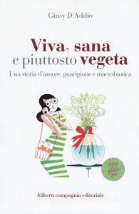 Viva, sana e piuttosto vegeta. Una storia damore, guarigione e macrobiotica.pdf