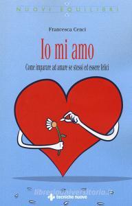 Io mi amo. Come imparare ad amare se stessi ed essere felici.pdf