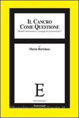 Il cancro come questione. Modelli interpretativi e presupposti epistemologici.pdf
