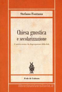 Chiesa gnostica e secolarizzazione. Lantica eresia e la disgregazione della fede.pdf