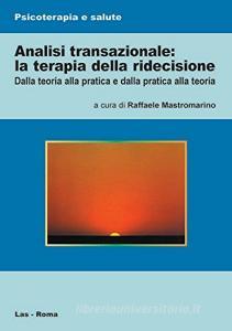 Analisi transazionale: la terapia della ridecisione. Dalla teoria alla pratica e dalla pratica alla teoria.pdf