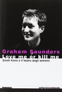 Love me or kill me. Sarah Kane e il teatro degli estremi.pdf