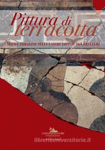 Pittura di terracotta. Mito e immagine nelle lastre dipinte di Cerveteri. Catalogo della mostra (Santa Marinella, 22 giugno-22 dicembre 2018). Ediz. a colori.pdf