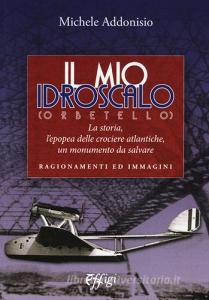Il mio Idroscalo (Orbetello). La storia, lepopea delle crociere atlantiche, un monumento da salvare.pdf