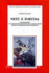 Virtù e fortuna. Il mecenatismo e le committenze artistiche della famiglia Manin tra Friuli e Venezia nel XVII e XVIII secolo.pdf