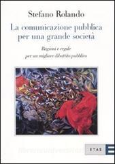 La comunicazione pubblica per una grande società. Ragioni e regole per un migliore dibattito pubblico.pdf