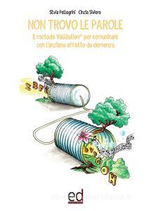 Non trovo le parole. Il metodo Validation per comunicare con lanziano affetto da demenza.pdf