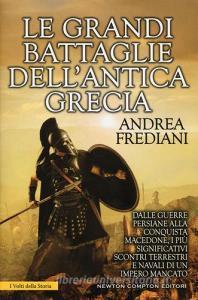 Le grandi battaglie dellantica Grecia. Dalle guerre persiane alla conquista macedone, da Maratona a Cheronea, i più significativi scontri terrestri e navali di un impe.pdf