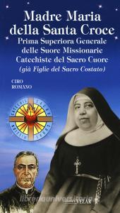 Madre Maria della Santa Croce. Prima superiora generale delle suore missionarie catechiste del Sacro Cuore (già figlie del Sacro Costato).pdf