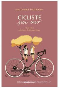 Ebook Cicliste per caso di Gottardi Silvia, Ronzoni Linda edito da Ediciclo