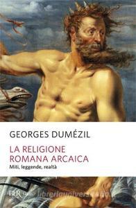 La religione romana arcaica. Miti, leggende, realtà della vita religiosa romana. Con unappendice sulla religione degli etruschi.pdf