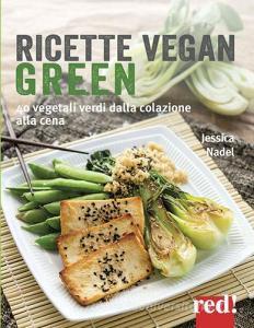 Ricette vegan green. 40 vegetali verdi dalla colazione alla cena.pdf