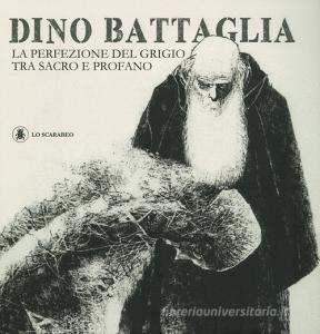 Dino Battaglia. La perfezione del grigio tra sacro e profano. Ediz. illustrata.pdf