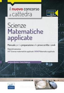 CC 4/57 scienze matematiche appicate. Manuale per la preparazione alle prove scritte e orali. Classi di concorso: A47, A048. Con espansione online.pdf