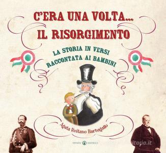 Cera una volta... il Risorgimento. La storia in versi raccontata ai bambini. Ediz. illustrata.pdf