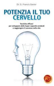 Potenzia il tuo cervello. Tecniche efficaci per sviluppare delle super capacità cerebrali e raggiungere il successo nella vita.pdf