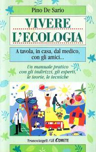 Vivere lecologia. A tavola, in casa, dal medico, con gli amici... Un manuale pratico con gli indirizzi, gli esperti, le teorie, le tecniche.pdf