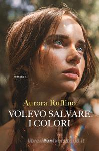 Libro Ebook Volevo salvare i colori di Ruffino Aurora di Rizzoli