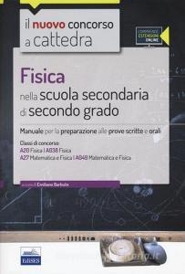 Fisica nella scuola secondaria di secondo grado. Manuale per la preparazione alle prove scritte e orali. Con espansione online.pdf