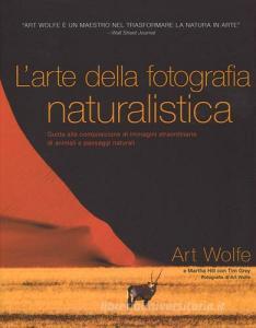 L arte della fotografia naturalistica. Guida alla composizione di immagini straordinarie di animali e paesaggi naturali. Ediz. illustrata.pdf