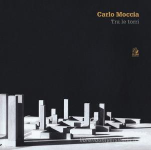 Carlo Moccia. Tra le torri. Ediz. a colori.pdf