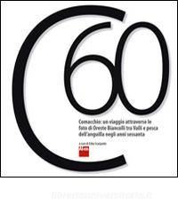 C60. Comacchio. Un viaggio attraverso le foto di Oreste Biancolli tra valli e pesca dellanguilla negli anni sessanta. Ediz. multilingue.pdf