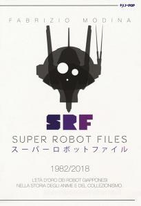 Super Robot Files 1982-2018. Letà doro dei robot giapponesi nella storia degli anime e del collezionismo.pdf