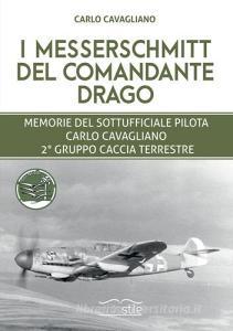 I Messerschmitt del Comandante Drago. Memorie del Sottufficiale pilota Carlo Cavagliano, 2° Gruppo Caccia Terrestre.pdf