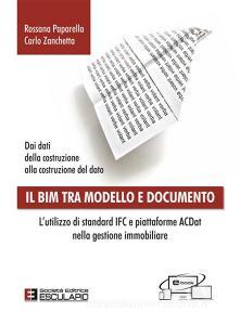 Ebook Il BIM tra modello e documento. L'utilizzo di standard IFC e piattaforme ACDat nella gestione immobiliare di Rossana Paparella, Carlo Zanchetta edito da Società Editrice Esculapio