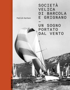Società velica di Barcola e Grignano. Un sogno portato dal vento. Ediz. illustrata.pdf