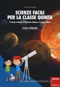 Scienze facili per la classe quinta. Il corpo umano, il Sistema Solare e i corpi celesti. Scuola primaria. Con aggiornamento online.pdf