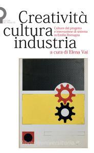 Creatività, cultura, industria. Culture del progetto e innovazione di sistema in Emilia-Romagna.pdf