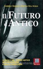 Il futuro è antico. Il ruolo del teatro antico nelleducazione e nella formazione.pdf