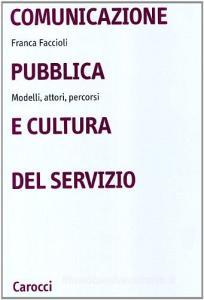 Comunicazione pubblica e cultura del servizio. Modelli, attori, percorsi.pdf