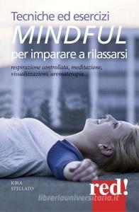 Tecniche ed esercizi mindful per imparare a rilassarsi. Respirazione controllata, meditazione, visualizzazioni, aromaterapia....pdf