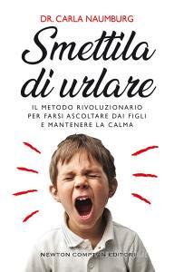 Smettila di urlare. Il metodo rivoluzionario per farsi ascoltare dai figli e mantenere la calma.pdf