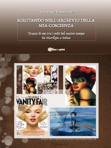 Ebook Scrutando nell’archivio della mia coscienza... Tracce di me tra i miti del nostro tempo da Marilyn a Mina... di Francesco Primerano edito da Youcanprint