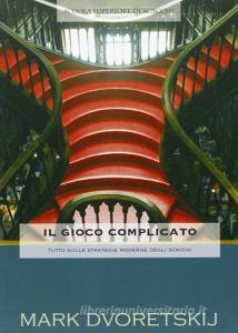 Il gioco complicato. Tutto sulle strategie moderne di scacchi.pdf