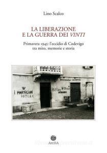 La Liberazione e la guerra dei vinti. Primavera 1945: leccidio di Codevigo tra mito, memorie e storia.pdf