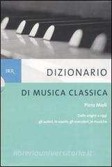 Dizionario di musica classica. Dalle origini a oggi. Gli autori, le scuole, gli esecutori, le musiche.pdf