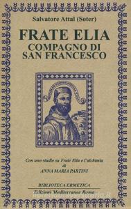 Frate Elia compagno di san Francesco. Con uno studio su Frate Elia e lalchimia di Anna Maria Partini.pdf