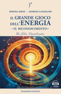 Ebook Il Grande Gioco dell'Energia di Simona Dieni, Giorgio Cangelosi edito da Edizioni Stazione Celeste