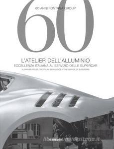 60 anni Fontana Group. Latelier dellalluminio. Ediz. italiana e inglese.pdf