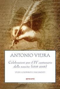 Ebook Antonio Vieira,Celebrazioni per il IV centenario della nascita (1608-2008) di Silvano Peloso edito da sette città