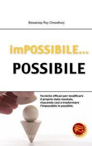 Impossibile... possibile. Tecniche efficaci per modificare il proprio stato mentale, riuscendo così a trasformare limpossibile in possibile.pdf