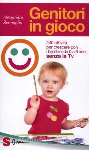 Genitori in gioco. 240 attività per crescere con i bambini da 0 a 6 anni, senza la Tv.pdf