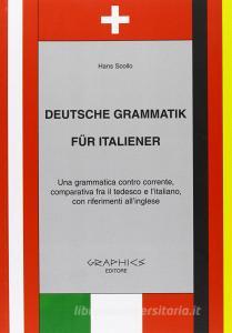 Deutsche Grammatik fur italiener. Una grammatica contro corrente, comparativa tra il tedesco e litaliano, con riferimenti allinglese. Per le Scuole superiori.pdf