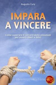 Impara a vincere. Come superare il carcere delle emozioni per essere liberi e felici.pdf