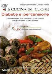 La cucina del cuore. Diabete e ipertensione. 120 ricette per non perdere il buon umore e il gusto della buona cucina.pdf