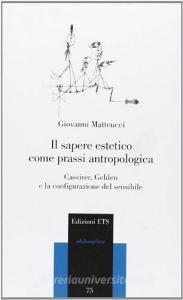 Il sapere estetico come prassi antropologica. Cassirer, Gehlen e la configurazione del sensibile.pdf
